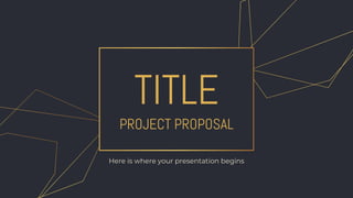 TITLE
PROJECT PROPOSAL
Here is where your presentation begins
 