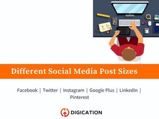 Different Social Media Post Sizes
Facebook  |  Twitter  |  Instagram  |  Google Plus  |  LinkedIn  | 
Pinterest
 