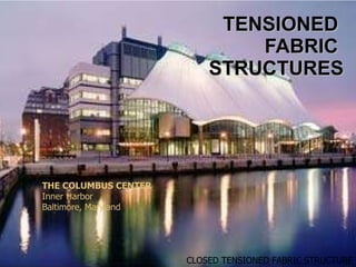 TENSIONED  FABRIC  STRUCTURES THE COLUMBUS CENTER Inner Harbor Baltimore, Maryland CLOSED TENSIONED FABRIC STRUCTURE 