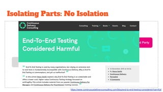 Isolating Parts: No Isolation
Third Party
https://www.continuousdeliveryconsulting.com/blog/end-to-end-testing-considered-harmful/
 