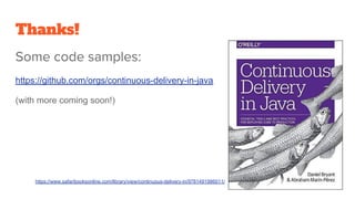 Thanks!
Some code samples:
https://github.com/orgs/continuous-delivery-in-java
(with more coming soon!)
https://www.safaribooksonline.com/library/view/continuous-delivery-in/9781491986011/
 