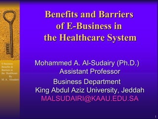 Benefits and Barriers  of E-Business in  the Healthcare System ,[object Object],[object Object]
