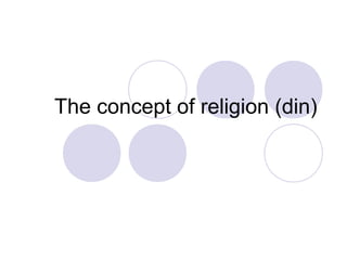 The concept of religion (din)
 
