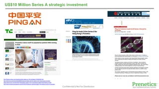 Confidential & Not for Distribution
US$10 Million Series A strategic investment
http://finance.yahoo.com/news/prenetics-raises-us-10m-strategic-010000262.html
http://www.avcj.com/avcj/news/98852/ping-an-leads-usd10m-series-a-for-hong-kongs-prenetics
https://techcrunch.com/2016/03/16/prenetics-raises-10m-to-popularize-patient-dna-testing-in-asia/
http://www.chinamoneynetwork.com/2016/03/16/ping-an-ventures-leads-10m-series-a-round-in-prenetics
 