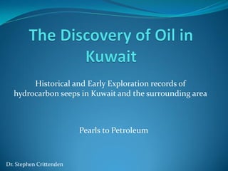 Historical and Early Exploration records of
hydrocarbon seeps in Kuwait and the surrounding area
Dr. Stephen Crittenden
Pearls to Petroleum
 