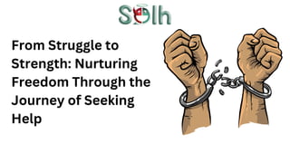 From Struggle to
Strength: Nurturing
Freedom Through the
Journey of Seeking
Help
 