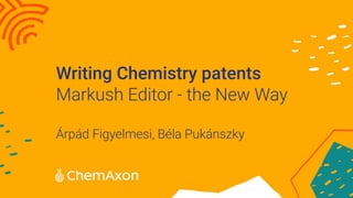 Writing Chemistry patents
Markush Editor - the New Way
Árpád Figyelmesi, Béla Pukánszky
 