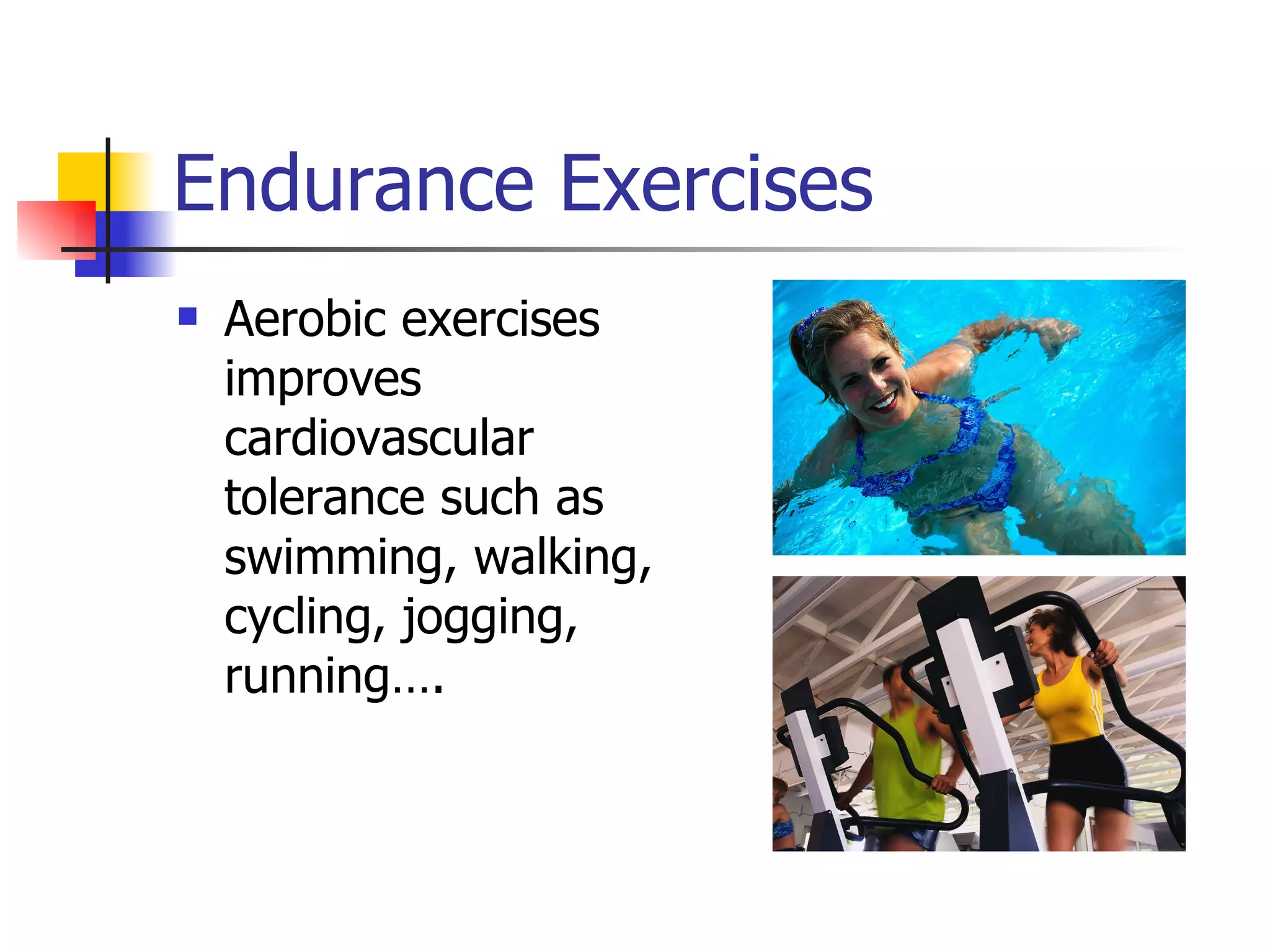 Endurance Exercises Aerobic exercises improves cardiovascular tolerance such as swimming, walking, cycling, jogging, running…. 