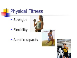 Physical Fitness Strength Flexibility Aerobic capacity 