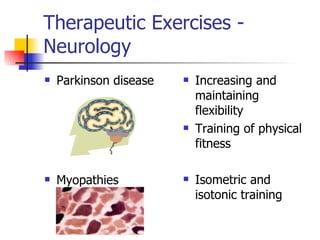 Therapeutic Exercises - Neurology Parkinson disease Myopathies Increasing and maintaining flexibility  Training of physical fitness Isometric and isotonic training 