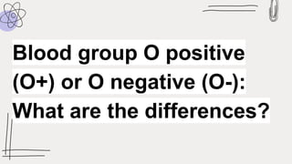 Blood group O positive
(O+) or O negative (O-):
What are the differences?
 
