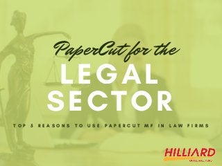 T O P 5 R E A S O N S T O U S E P A P E R C U T M F   I N L A W F I R M S
LEGAL
SECTOR
PaperCut for the
 