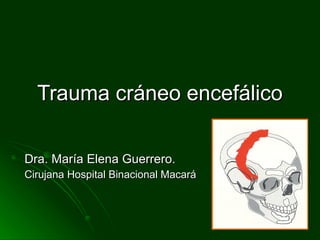 Trauma cráneo encefálico Dra. María Elena Guerrero. Cirujana Hospital Binacional Macará 