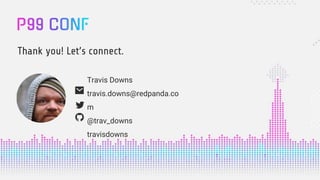Travis Downs
travis.downs@redpanda.co
m
@trav_downs
travisdowns
Thank you! Let’s connect.
 