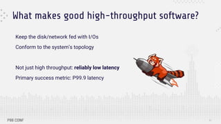 33
What makes good high-throughput software?
Keep the disk/network fed with I/Os
Conform to the system’s topology
Not just high throughput: reliably low latency
Primary success metric: P99.9 latency
 