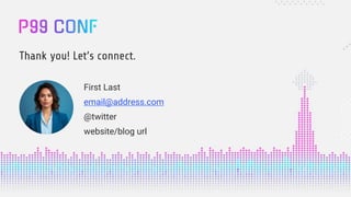 First Last
email@address.com
@twitter
website/blog url
Thank you! Let’s connect.
 