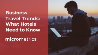 Business
Travel Trends:
What Hotels
Need to Know
 