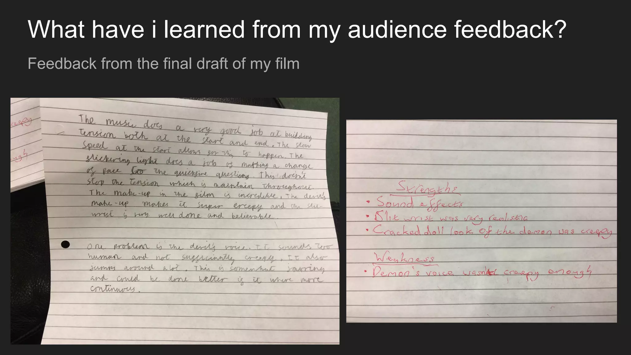What have i learned from my audience feedback?
Feedback from the final draft of my film
 