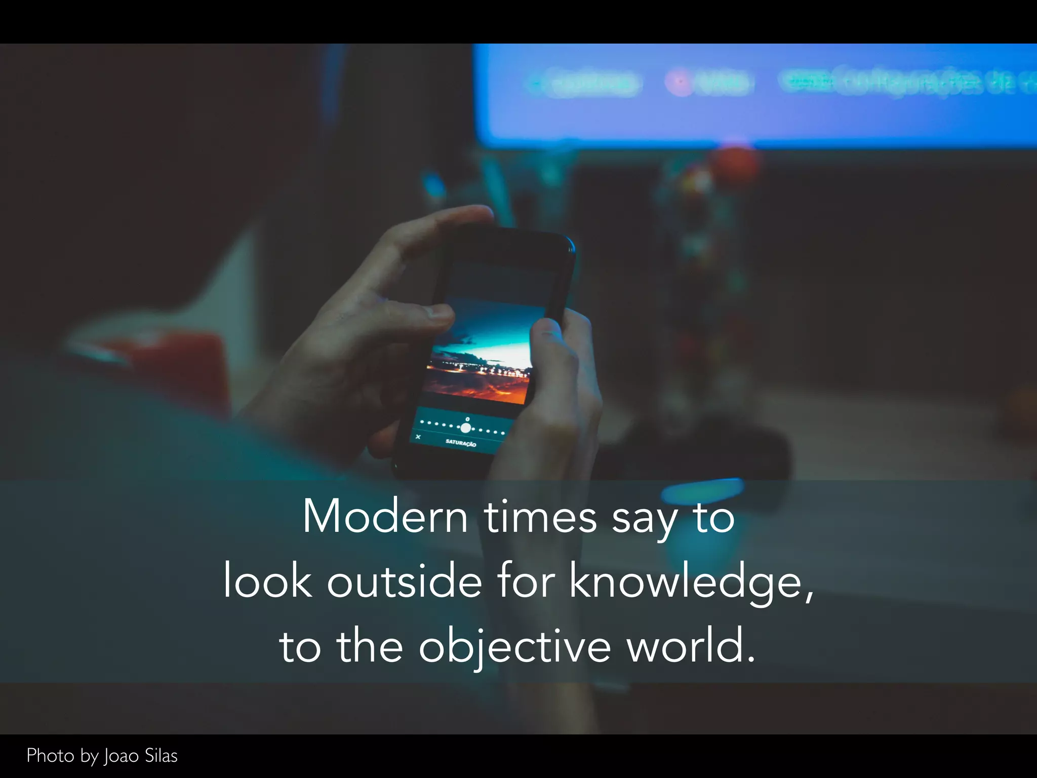 Modern times say to
look outside for knowledge,
to the objective world.
Photo by Joao Silas
 