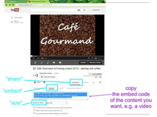 copy
the embed code
of the content you
want, e.g. a video
"share"
"embed"
"size"
 