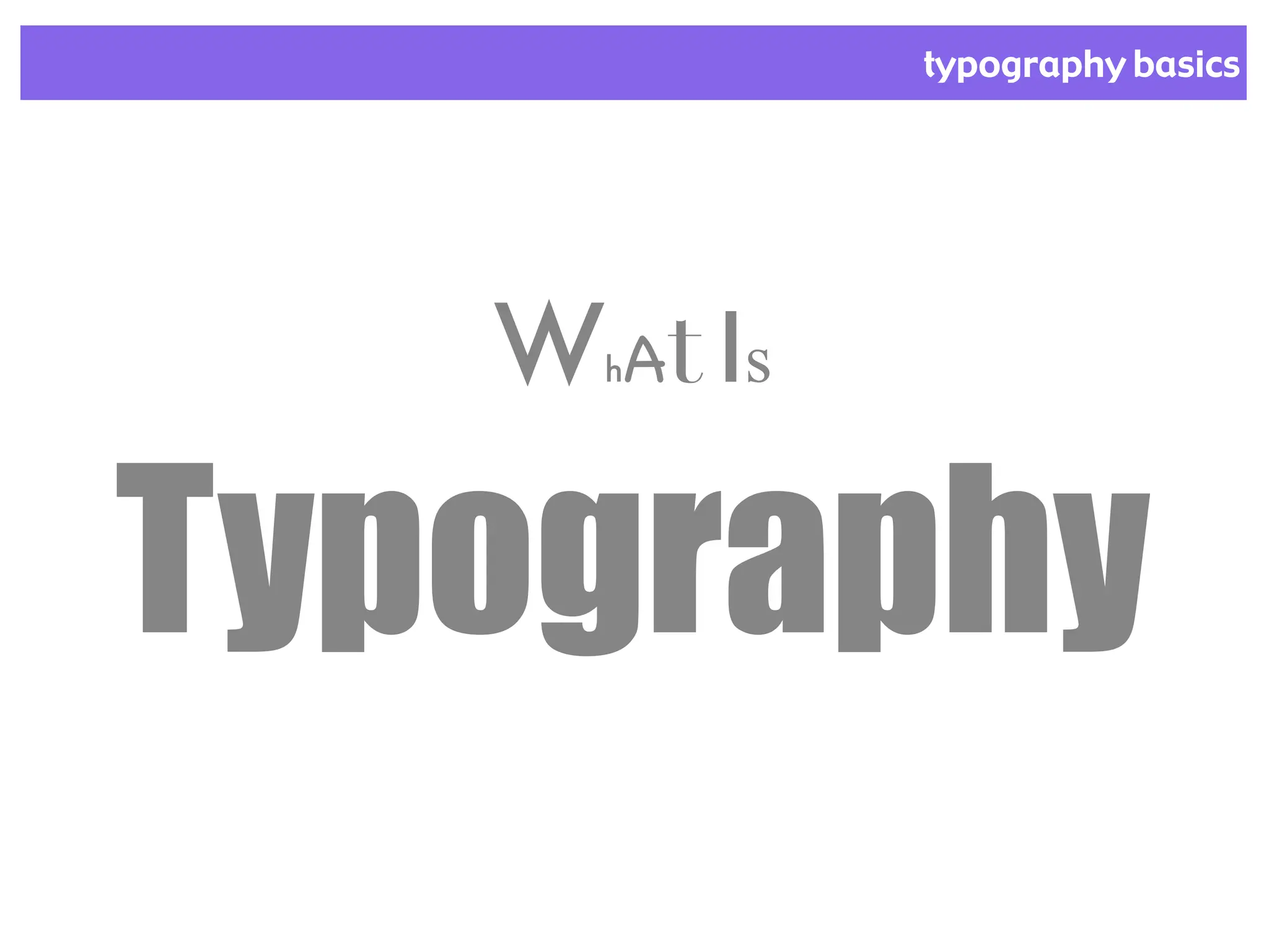 typography basics
WhAtIs
Typography
 