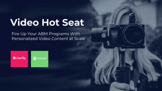 Video Hot Seat
Fire Up Your ABM Programs With
Personalized Video Content at Scale
 
