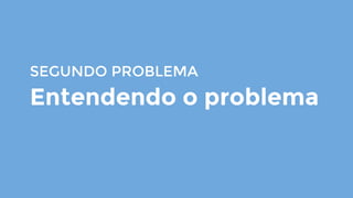 SEGUNDO PROBLEMA
Entendendo o problema
 