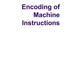Encoding of
    Machine
Instructions
 