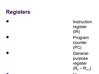 Registers
           Instruction 
            register 
            (IR)
           Program 
            counter 
            (PC)
           General-
            purpose 
            register 
            (R0 – Rn-1)
 