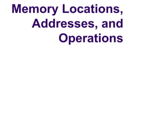 Memory Locations,
  Addresses, and
      Operations
 