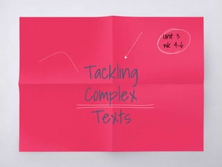 Tackling
Complex
Texts
Unit 3
wk 4-6
 