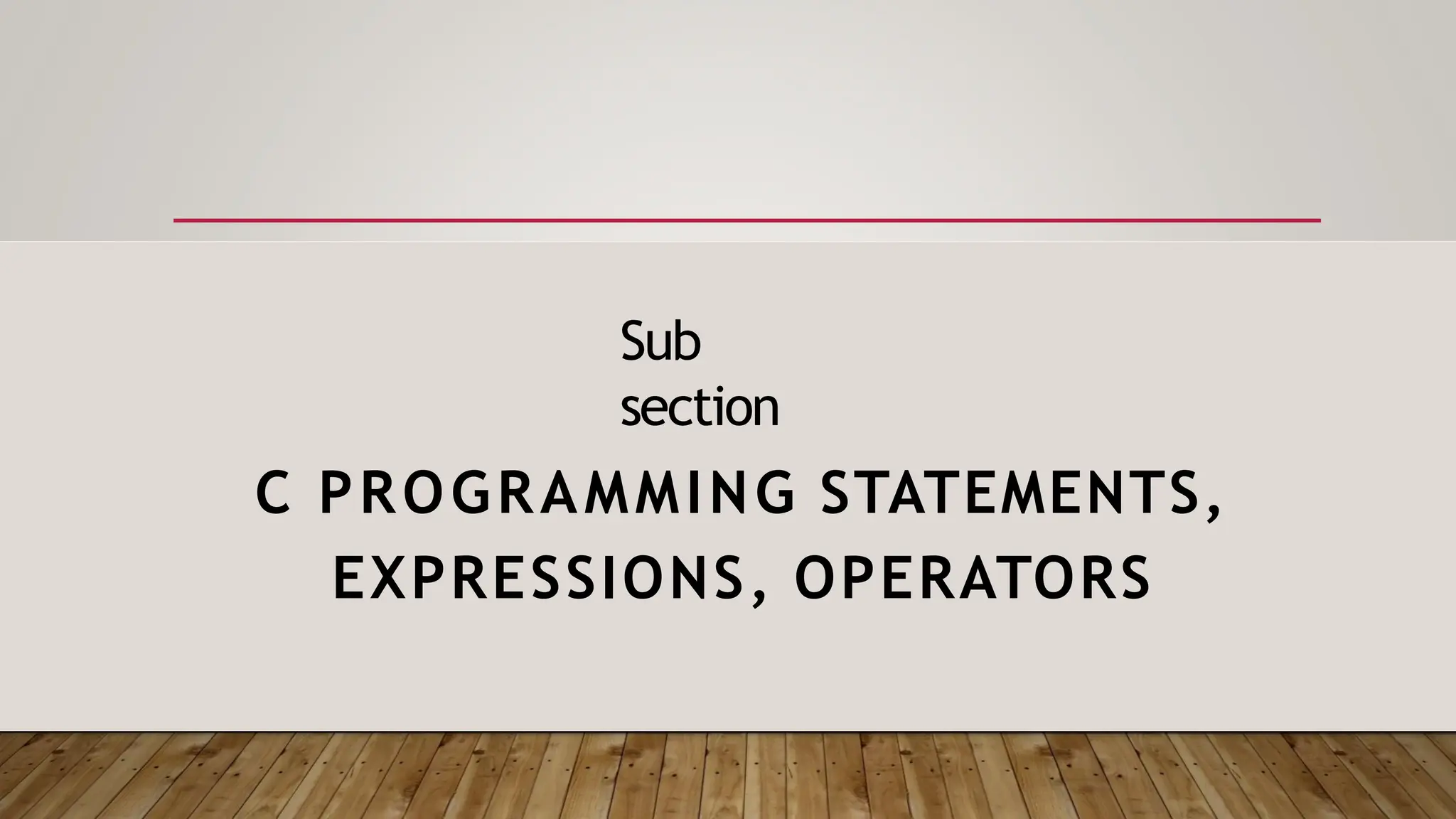 Sub section C PROGRAMMING STATEMENTS, EXPRESSIONS, OPERATORS 