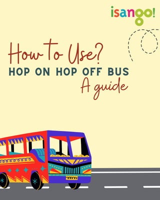 A guide
HOP ON HOP OFF BUS
How to Use?
 