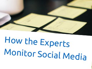 How the Experts
Monitor Social Media
 