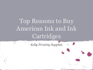 Top Reasons to Buy
American Ink and Ink
Cartridges
Kelly Printing Supplies

 