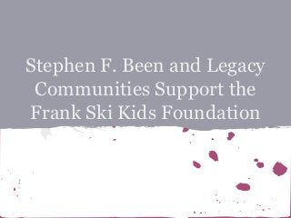 Stephen F. Been and Legacy
Communities Support the
Frank Ski Kids Foundation

 