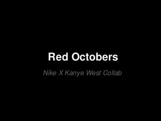 Red Octobers
Nike X Kanye West Collab
 