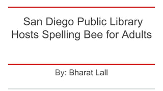 San Diego Public Library
Hosts Spelling Bee for Adults
By: Bharat Lall
 