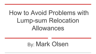 How to Avoid Problems with
Lump-sum Relocation
Allowances
By: Mark Olsen
 