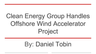 Clean Energy Group Handles
Offshore Wind Accelerator
Project
By: Daniel Tobin
 
