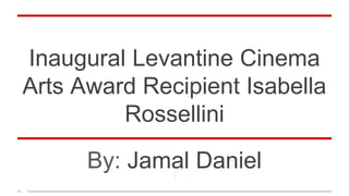 Inaugural Levantine Cinema
Arts Award Recipient Isabella
Rossellini
By: Jamal Daniel
 