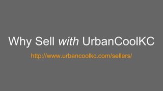 Why Sell with UrbanCoolKC
http://www.urbancoolkc.com/sellers/
 
