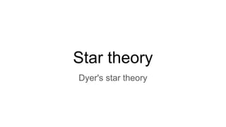 Star theory
Dyer's star theory
 