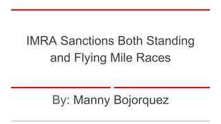 IMRA Sanctions Both Standing
and Flying Mile Races
By: Manny Bojorquez
 