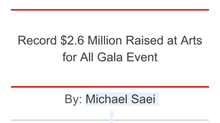 Record $2.6 Million Raised at Arts
for All Gala Event
By: Michael Saei
 