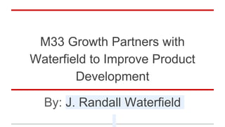 M33 Growth Partners with
Waterfield to Improve Product
Development
By: J. Randall Waterfield
 