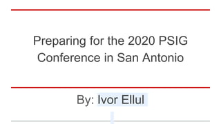 Preparing for the 2020 PSIG
Conference in San Antonio
By: Ivor Ellul
 