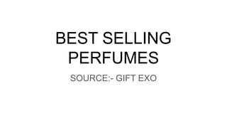BEST SELLING
PERFUMES
SOURCE:- GIFT EXO
 