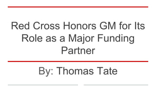 Red Cross Honors GM for Its
Role as a Major Funding
Partner
By: Thomas Tate
 