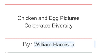 Chicken and Egg Pictures
Celebrates Diversity
By: William Harnisch
 